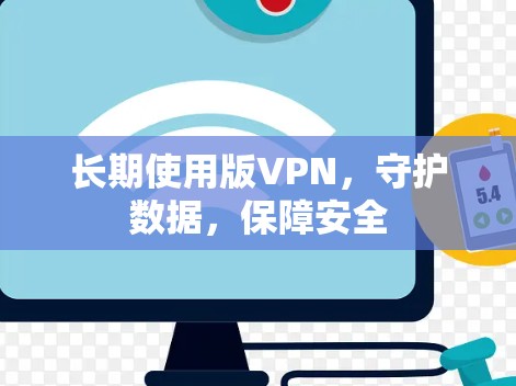 长期使用版VPN,守护数据,保障安全 长期使用版VPN,守护数据,保障安全