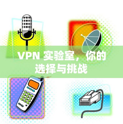 VPN 实验室，你的选择与挑战
