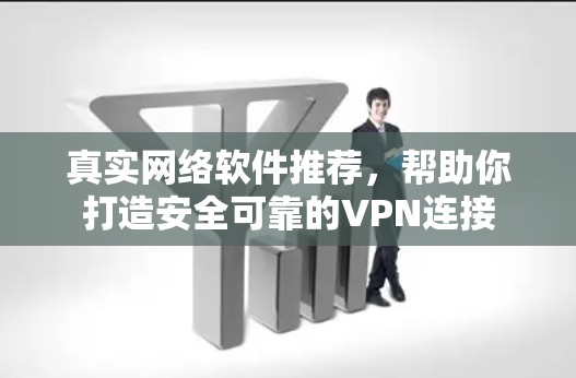 真实网络软件推荐,帮助你打造安全可靠的VPN连接