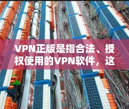 VPN正版是指合法、授权使用的VPN软件,这些软件通常由合法的公司或组织开发,并且经过严格的审核和认证。以下是关于VPN正版的一些信息和推荐