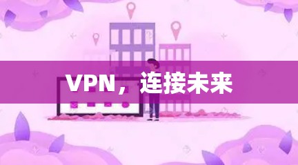 VPN,连接未来 VPN,连接未来