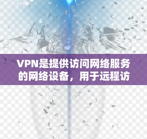 VPN是提供访问网络服务的网络设备，用于远程访问互联网资源。以下是使用VPN观看直播的步骤