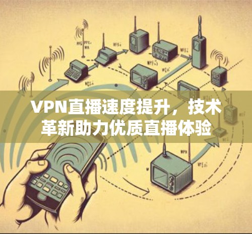 VPN直播速度提升,技术革新助力优质直播体验