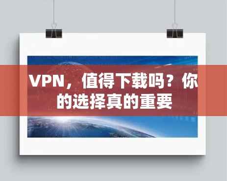 VPN,值得下载吗?你的选择真的重要 VPN,值得下载吗?你的选择真的重要