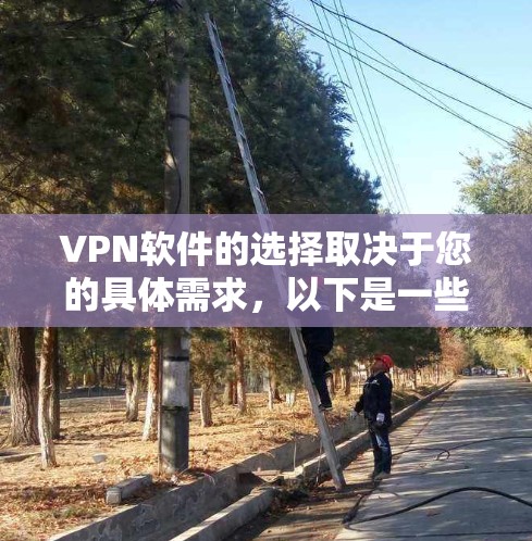 VPN软件的选择取决于您的具体需求，以下是一些综合考虑的因素和推荐