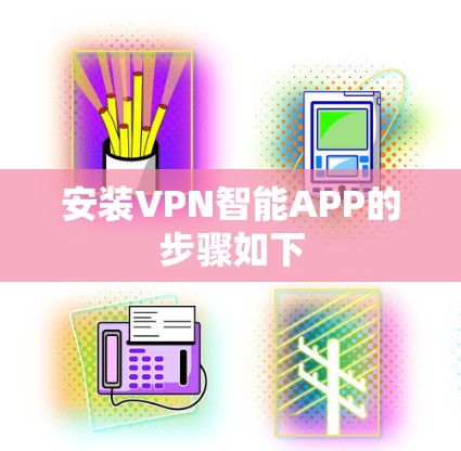 安装VPN智能APP的步骤如下 安装VPN智能APP的步骤如下
