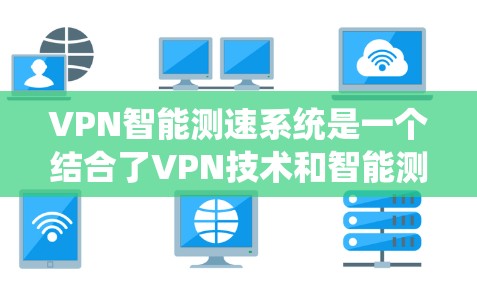 VPN智能测速系统是一个结合了VPN技术和智能测速的创新概念,旨在通过监控车辆行驶速度来判断其是否处于VPN访问范围内。以下是对该系统的详细分析和总结
