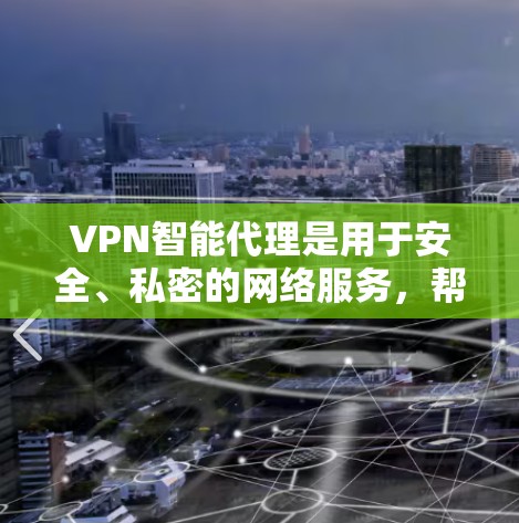 VPN智能代理是用于安全、私密的网络服务,帮助用户高效管理、监控和保护网络环境。以下是对VPN智能代理的详细学习指南 VPN智能代理是用于安全、私密的网络服务,帮助用户高效管理、监控和保护网络环境。以下是对VPN智能代理的详细学习指南