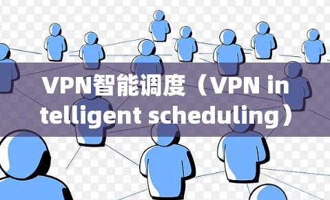 VPN智能调度(VPN intelligent scheduling)是一种通过技术手段优化和管理VPN服务的策略,旨在提高VPN的使用效率、安全性以及用户体验。以下是VPN智能调度的详细解释 VPN智能调度(VPN intelligent scheduling)是一种通过技术手段优化和管理VPN服务的策略,旨在提高VPN的使用效率、安全性以及用户体验。以下是VPN智能调度的详细解释
