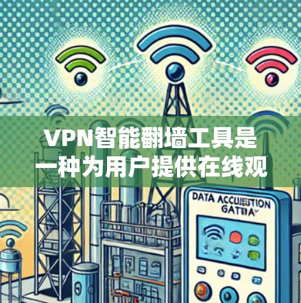 VPN智能翻墙工具是一种为用户提供在线观看网络资源的便捷方式，通过自动将本地内容上传至外部服务器，方便用户无需访问VPN即可在线观看或下载内容。以下是关于这些工具的详细分析
