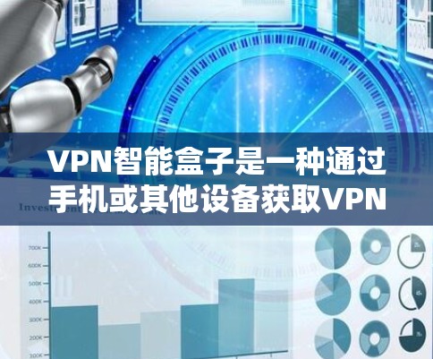 VPN智能盒子是一种通过手机或其他设备获取VPN服务的智能设备,通常用于远程访问网络、VPN连接、设置VPN设置等。以下是安装VPN智能盒子的步骤 VPN智能盒子是一种通过手机或其他设备获取VPN服务的智能设备,通常用于远程访问网络、VPN连接、设置VPN设置等。以下是安装VPN智能盒子的步骤