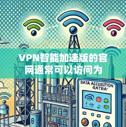 VPN智能加速版的官网通常可以访问为