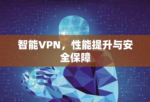 智能VPN,性能提升与安全保障